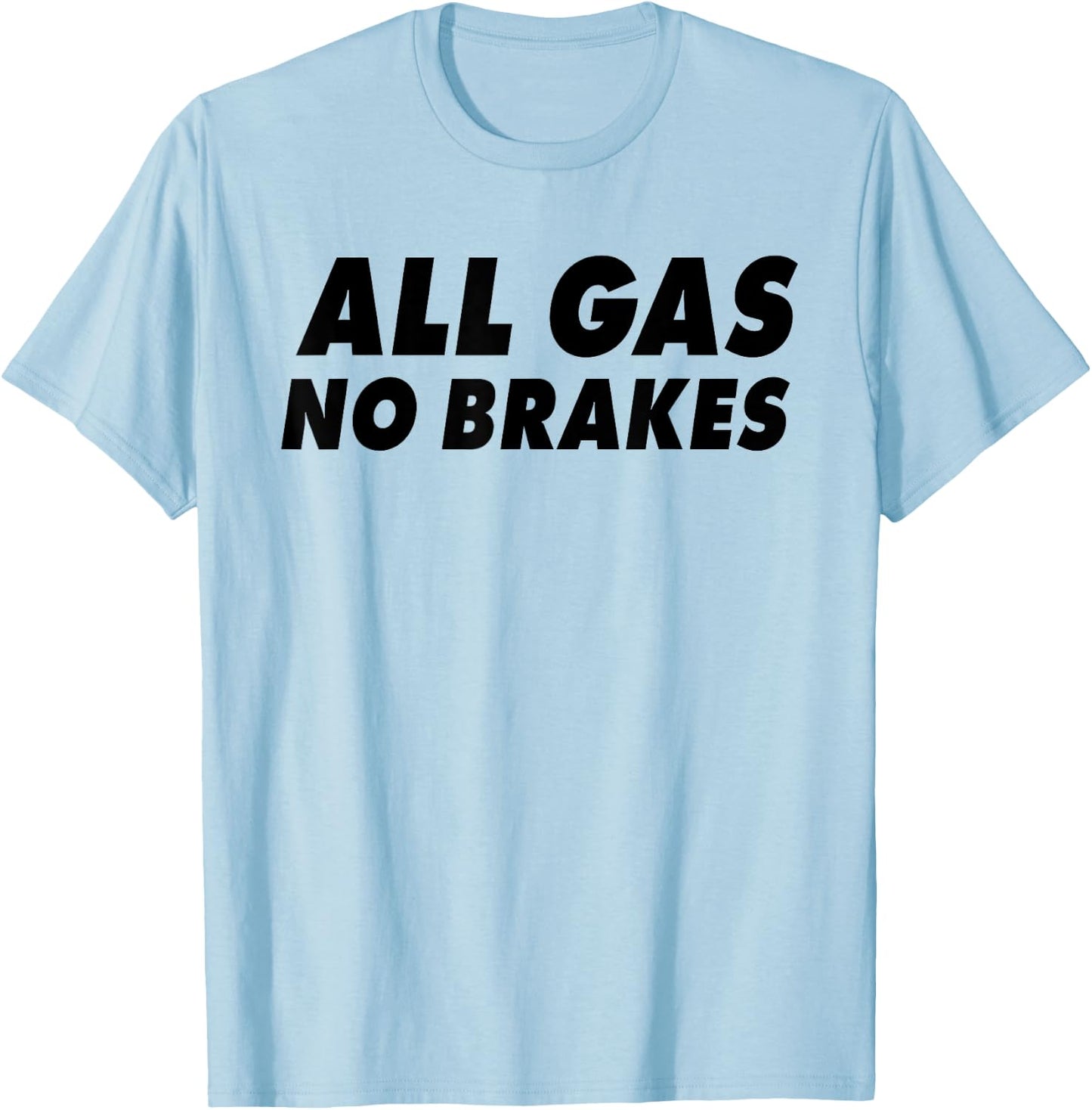 All Gas No Brakes T-Shirt - T-Shirt | Light Blue