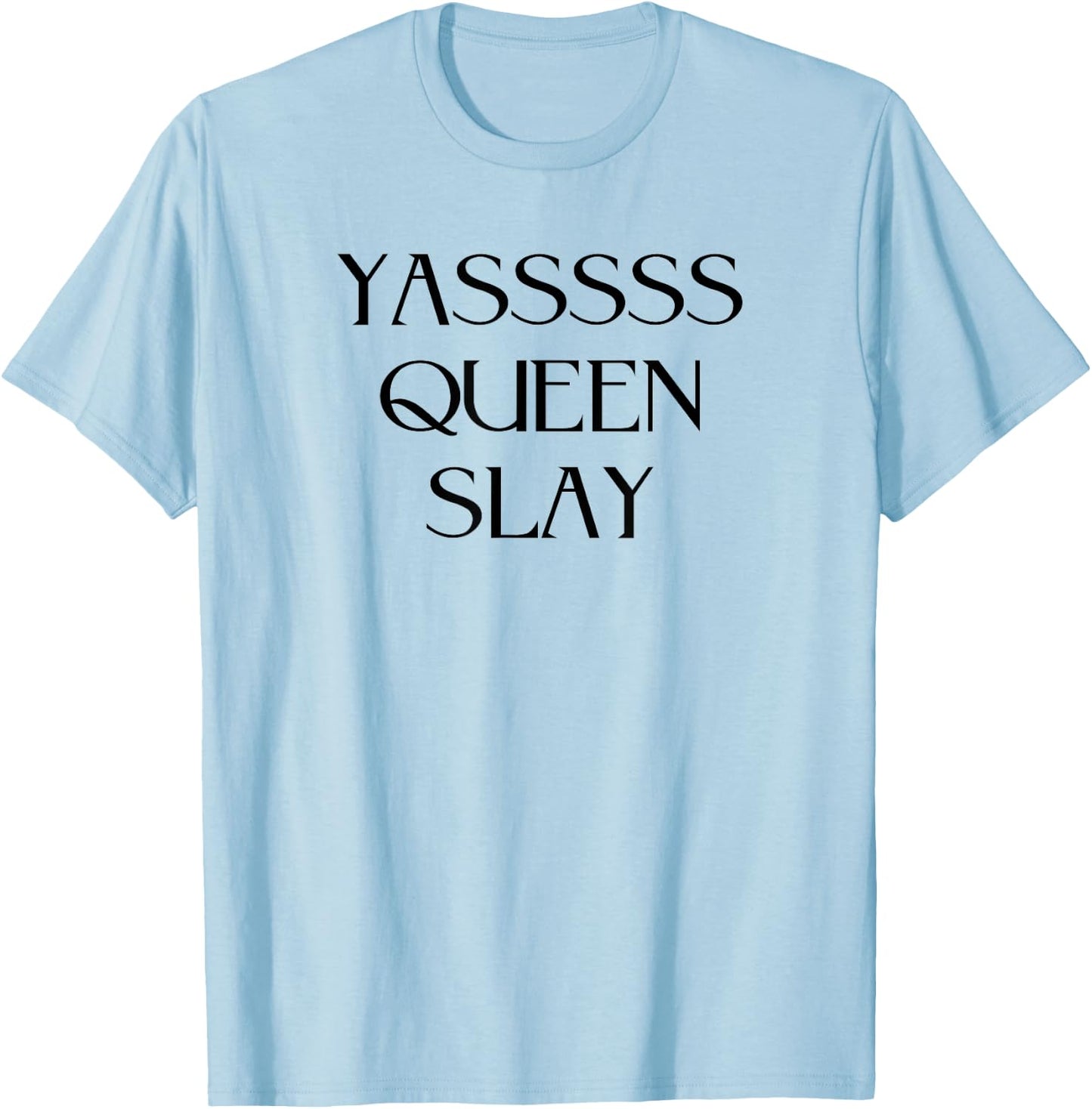 Yasssss Queen Slay Cute Funny Trendy Design T-Shirt - T-Shirt | Light Blue