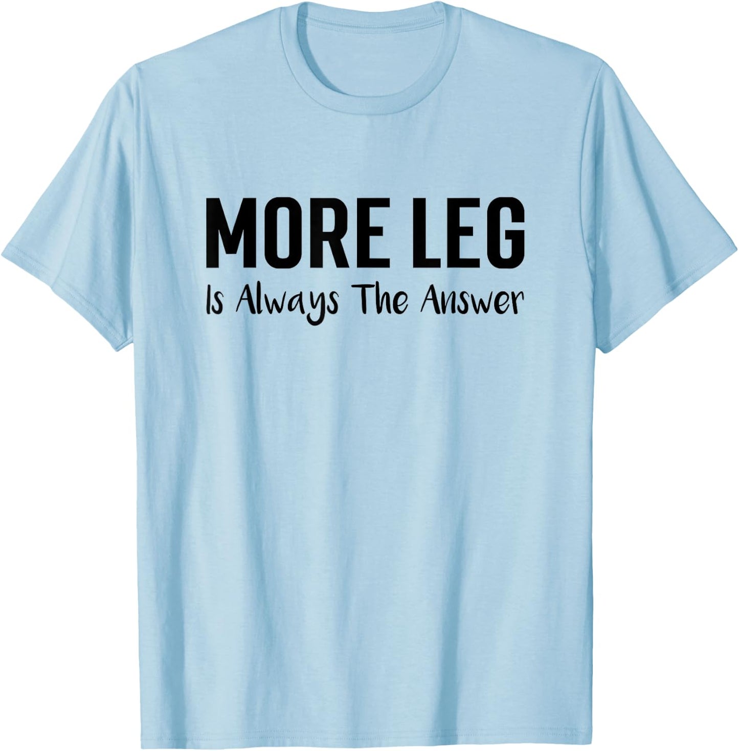 More Leg Is Always The Answer Horse Equestrian Lover T-Shirt - T-Shirt | Light Blue