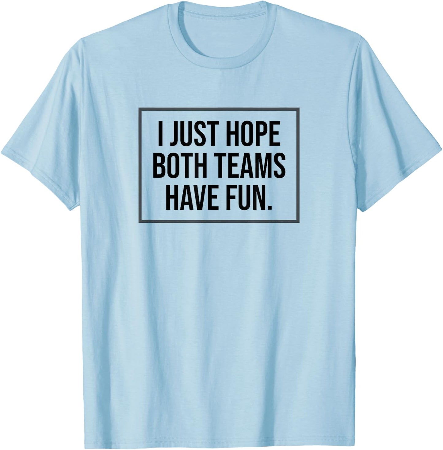 I just Hope Both Teams Have Fun Game Day Sports Fans Shirt T-Shirt - T-Shirt | Light Blue