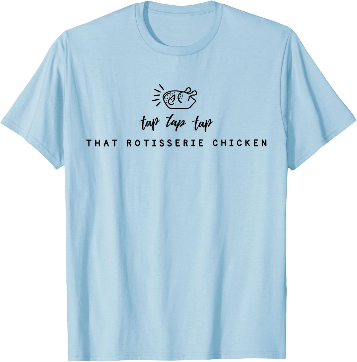 Tap Tap Tap That Rotisserie Chicken Funny Rotisserie Chicken T-Shirt - T-Shirt | Light Blue