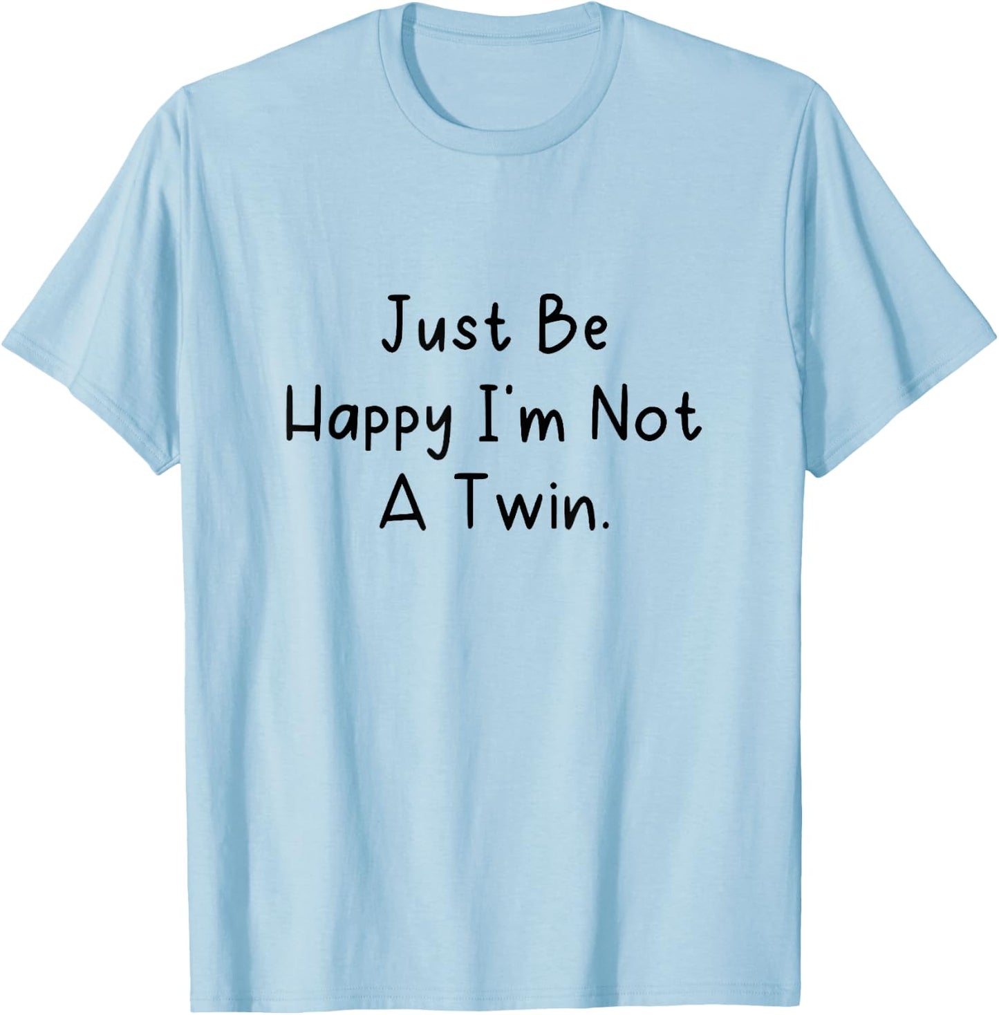 Just Be Happy I'm Not a Twin. T-Shirt - T-Shirt | Light Blue