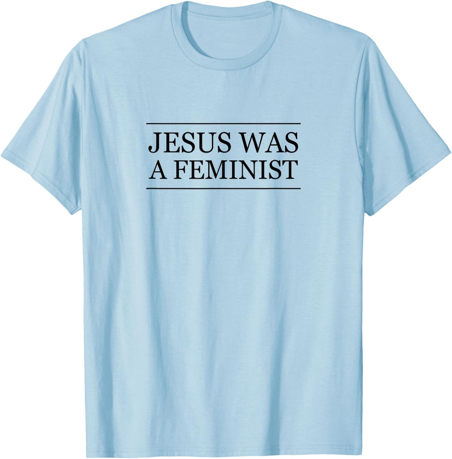 Top that Says - JESUS was a FEMINIST | Christian Feminism T-Shirt - T-Shirt | Light Blue