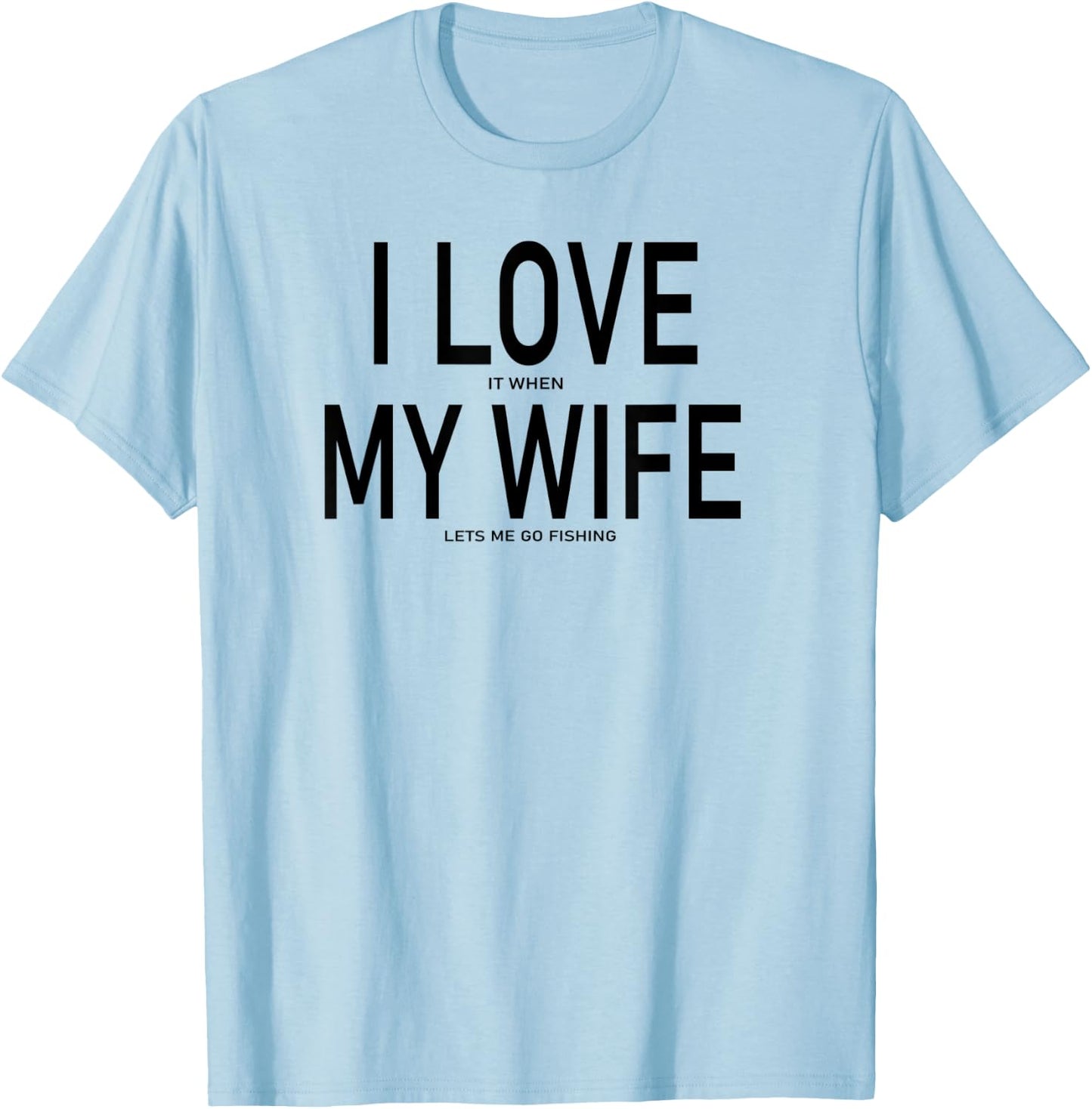 I Love It When My Wife Lets Me Go Fishing Funny Fishing T-Shirt - T-Shirt | Light Blue