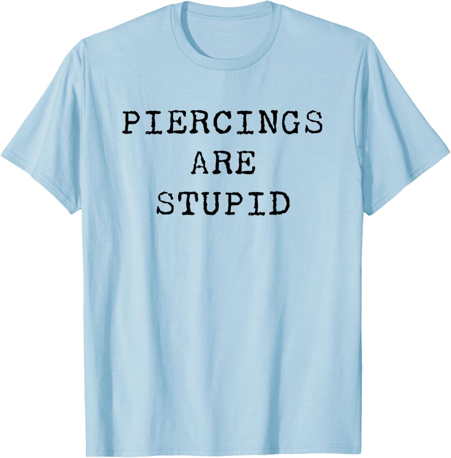 Piercings Are Stupid – Funny Tattoo Artist Sarcastic Joke T-Shirt - T-Shirt | Light Blue