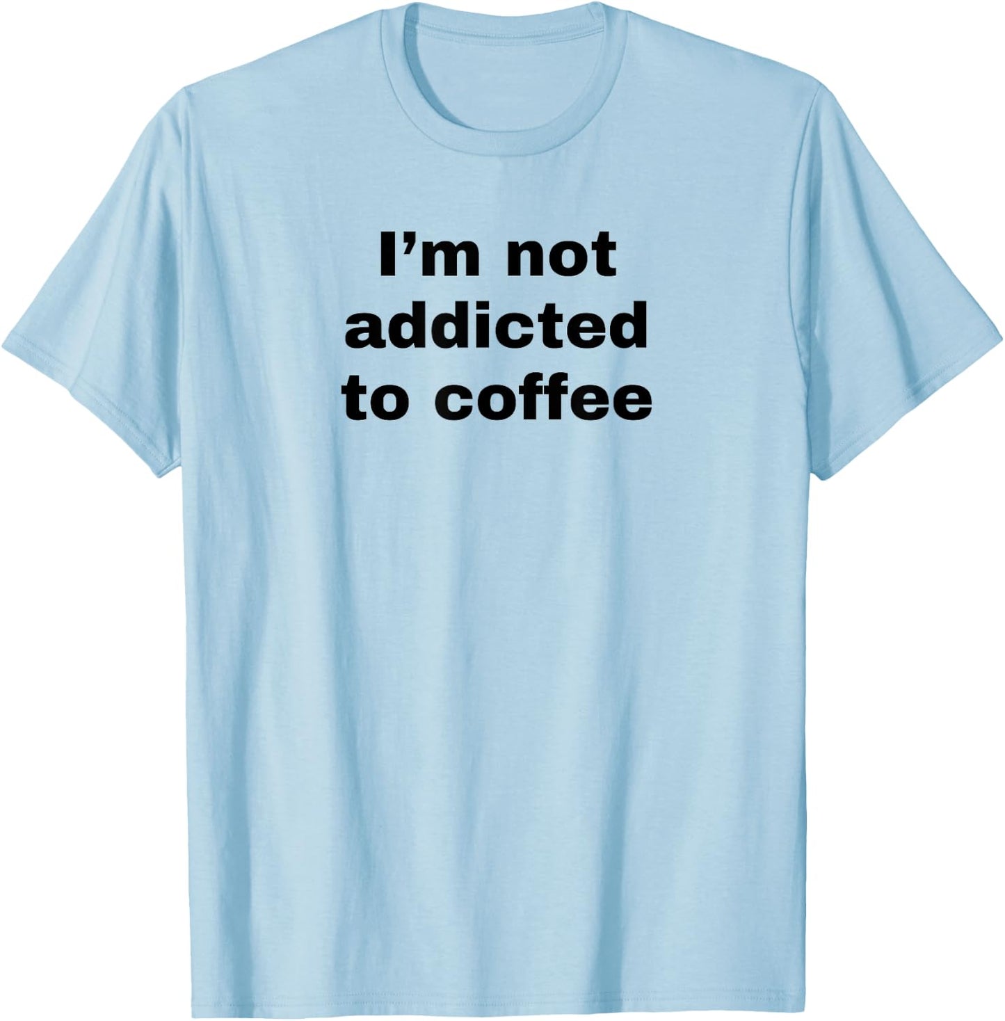 Funny Coffee Addict I'm Not Addicted To Coffee White Lie T-Shirt - T-Shirt | Light Blue