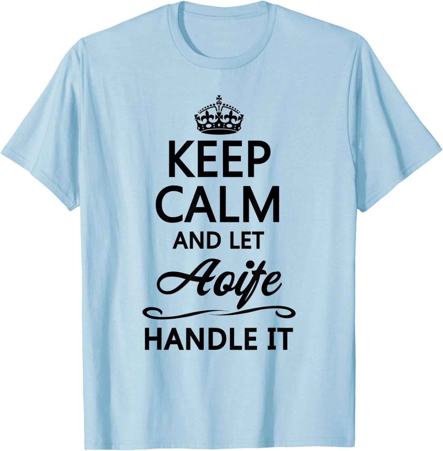 KEEP CALM and let AOIFE Handle It | Funny Name Gift T-Shirt - T-Shirt | Light Blue