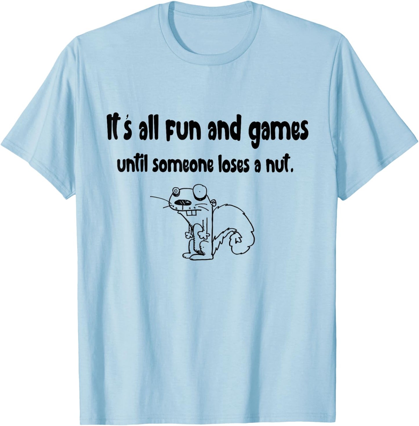 It's all fun and games until someone loses a nut Squirrel T-Shirt - T-Shirt | Light Blue