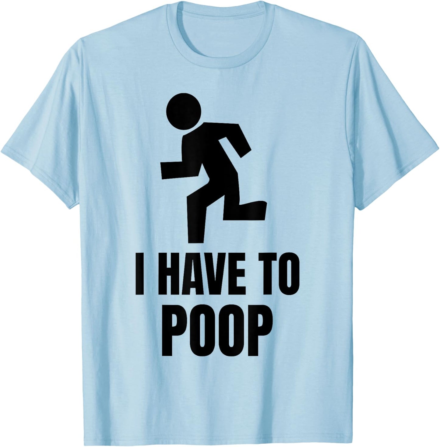 I Have to Poop T-Shirt - T-Shirt | Light Blue