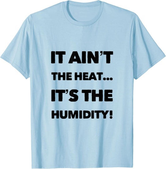 It Ain't the Heat... It's the Humidity. T-Shirt - T-Shirt | Light Blue