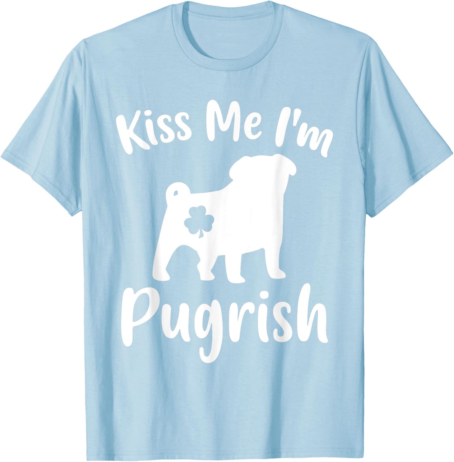 Funny Pug Dog Lover St. Patrick's Day Kiss Me I'm A Pugrish Women T-Shirt - T-Shirt | Light Blue