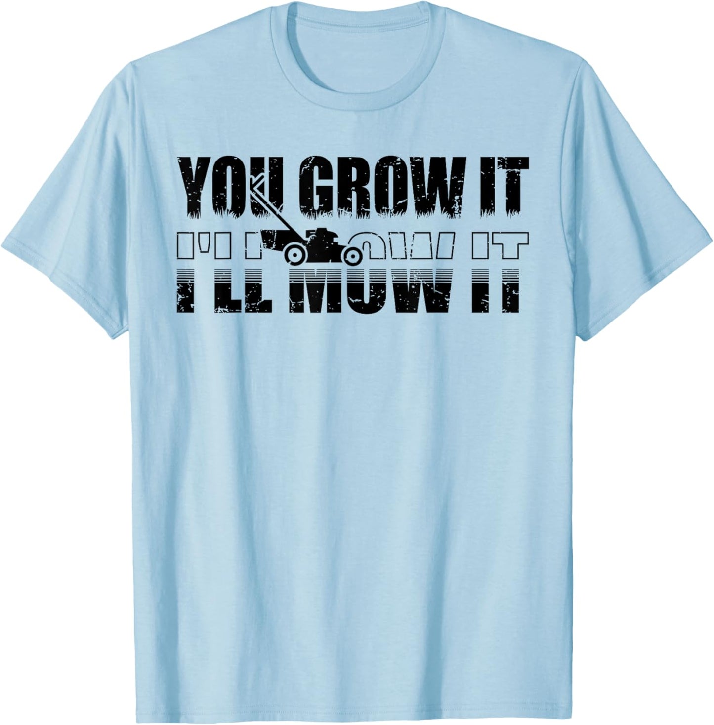You Grow It I'll Mow It Lawn Mower Lawnmower Funny T-Shirt - T-Shirt | Light Blue