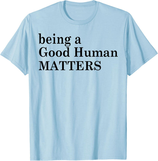 Being A Good Human Matters T-Shirt - T-Shirt | Light Blue