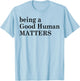 Being A Good Human Matters T-Shirt - T-Shirt | Light Blue