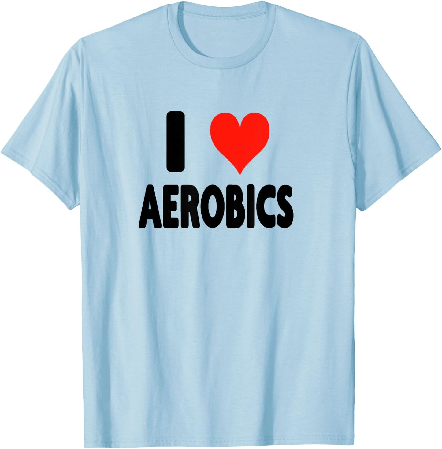 I Love Aerobics - Heart Fitness Gym Workout Trainer Cardio T-Shirt - T-Shirt | Light Blue