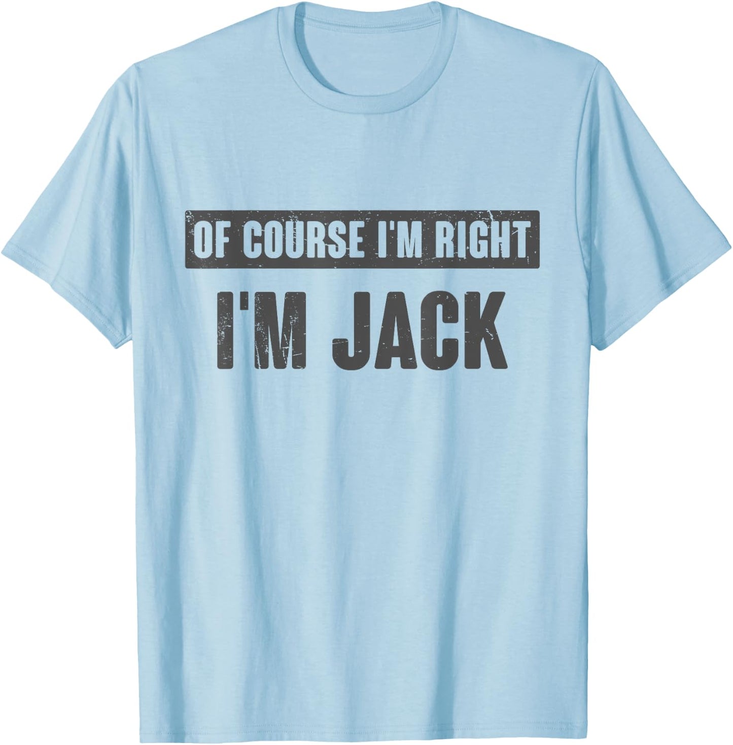Of Course I'm Right I'm Jack - Funny Jack Name Gift T-Shirt - T-Shirt | Light Blue