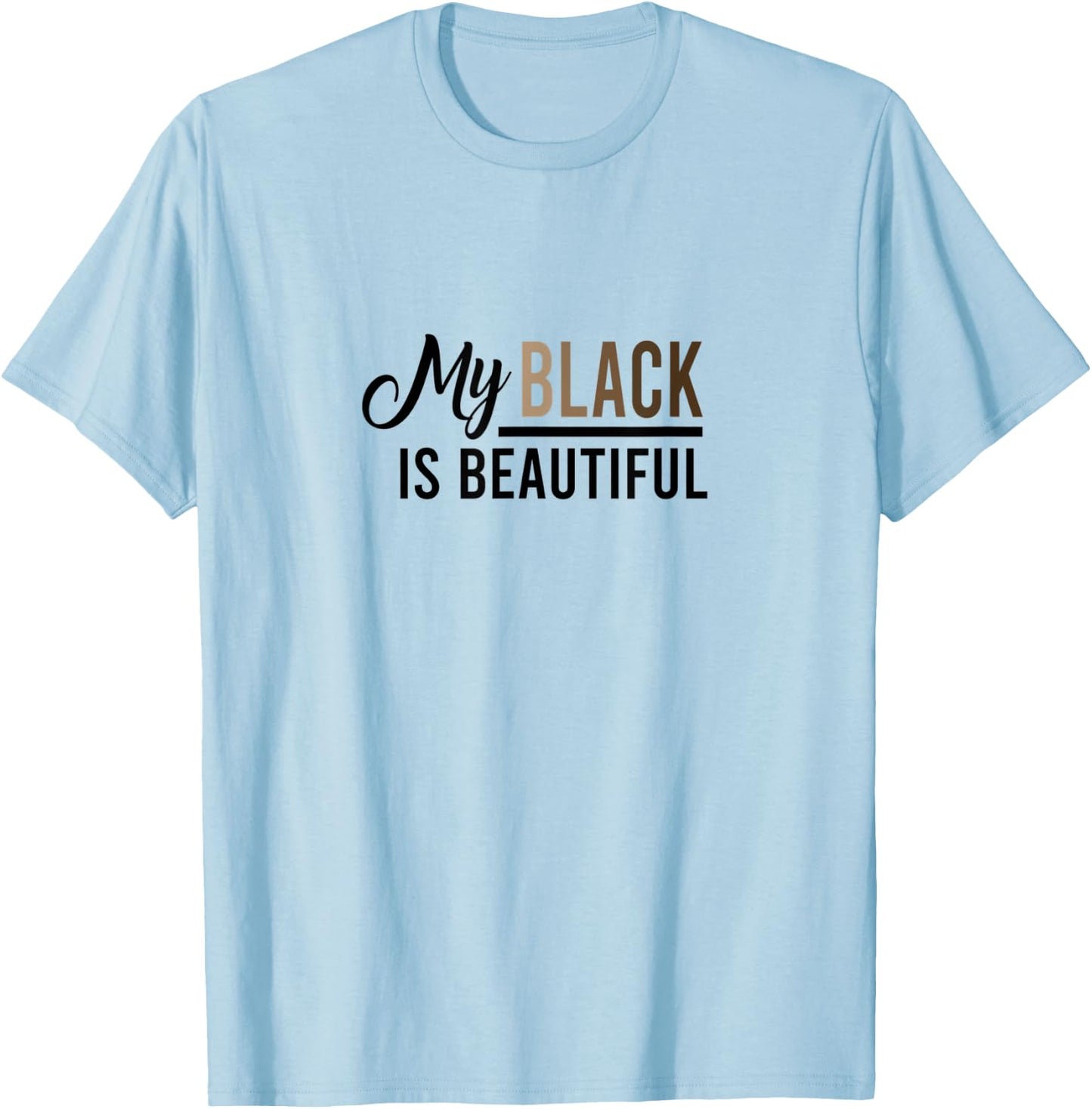 My Black Is Beautiful Quote - & Men, Melanin T-Shirt - T-Shirt | Light Blue