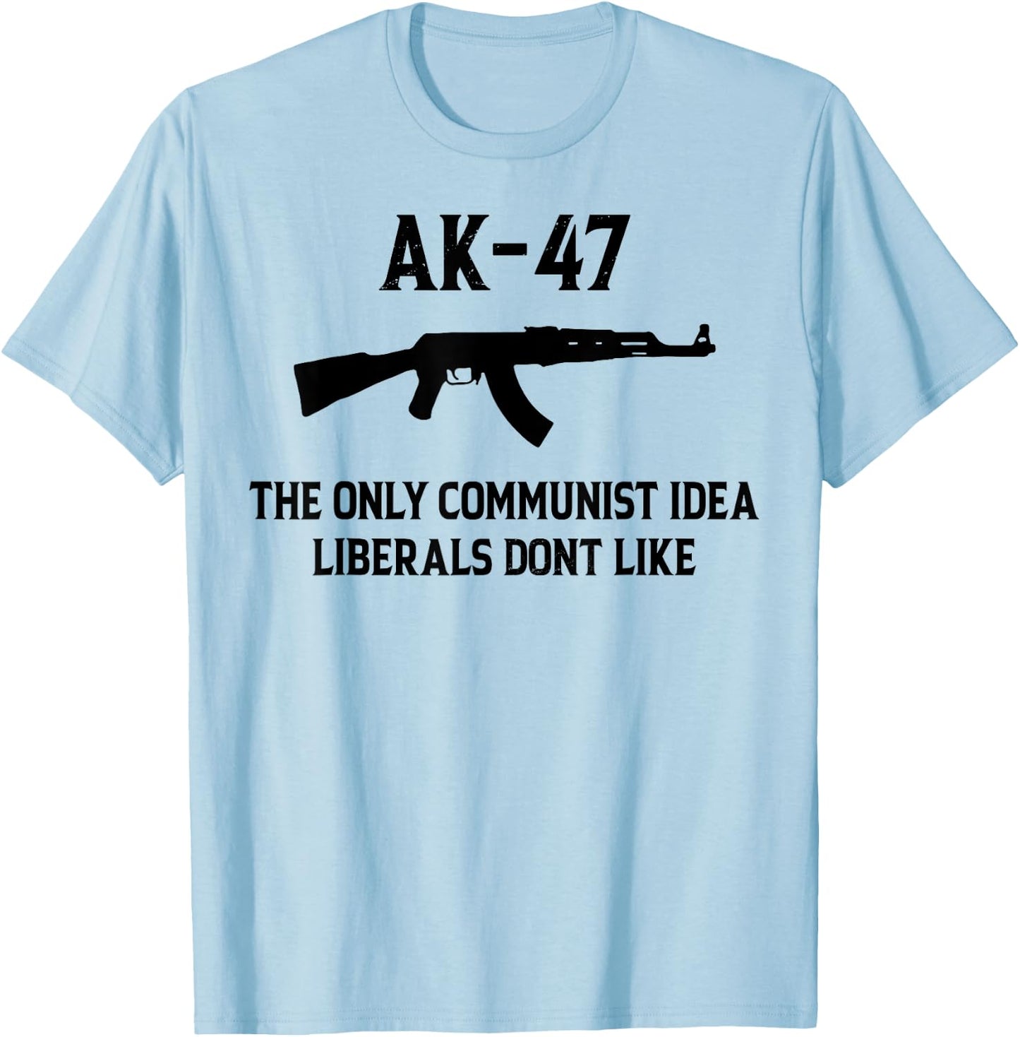 AK-47 The Only Communist Idea Liberals Don't Like T-Shirt - T-Shirt | Light Blue