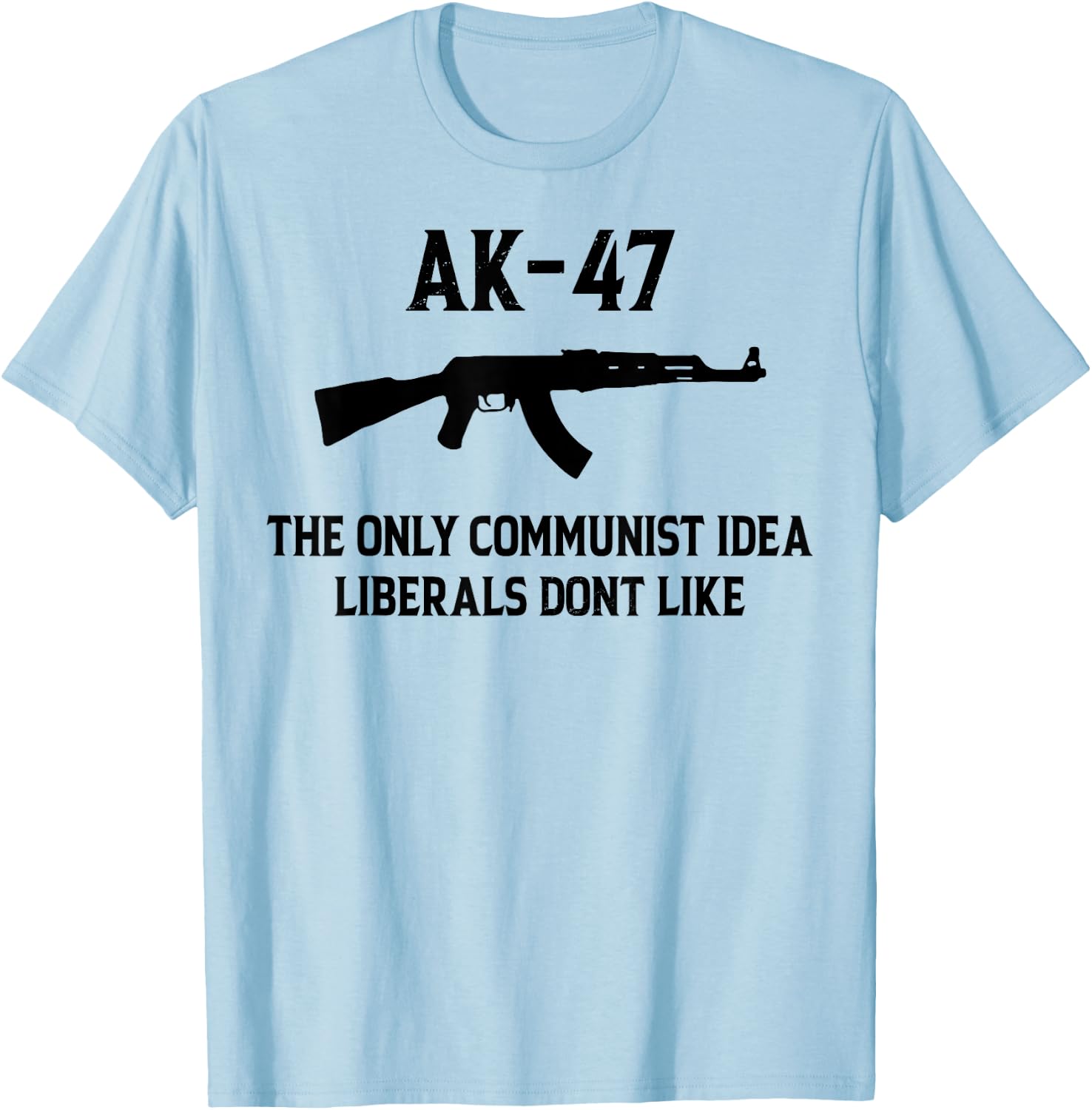 AK-47 The Only Communist Idea Liberals Don't Like T-Shirt - T-Shirt | Light Blue