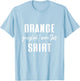 Funny Orange Pun - Orange You Glad I Wore This Shirt T-Shirt - T-Shirt | Light Blue