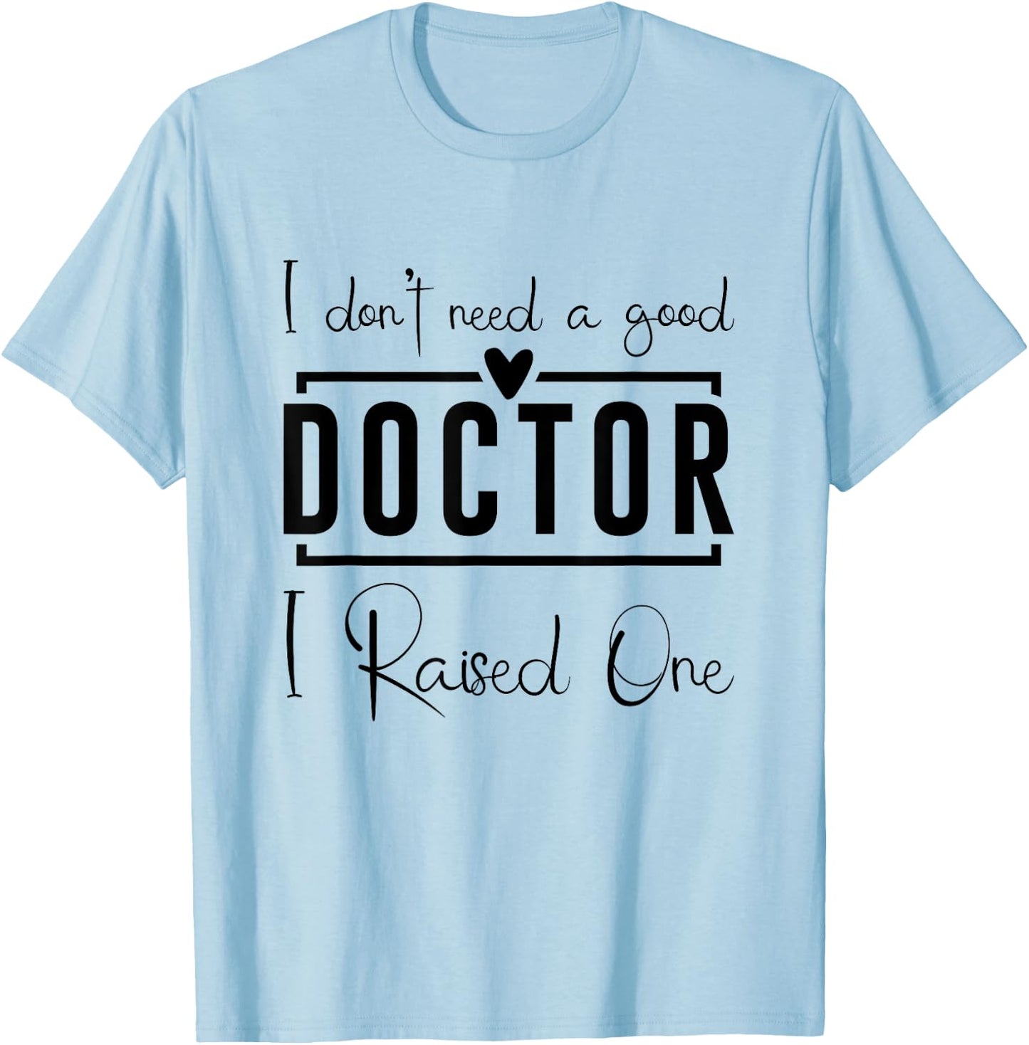 I Don't Need A Doctor I Raised One, Future Doctor New Doctor T-Shirt - T-Shirt | Light Blue