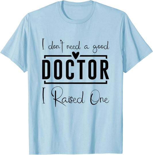 I Don't Need A Doctor I Raised One, Future Doctor New Doctor T-Shirt - T-Shirt | Light Blue