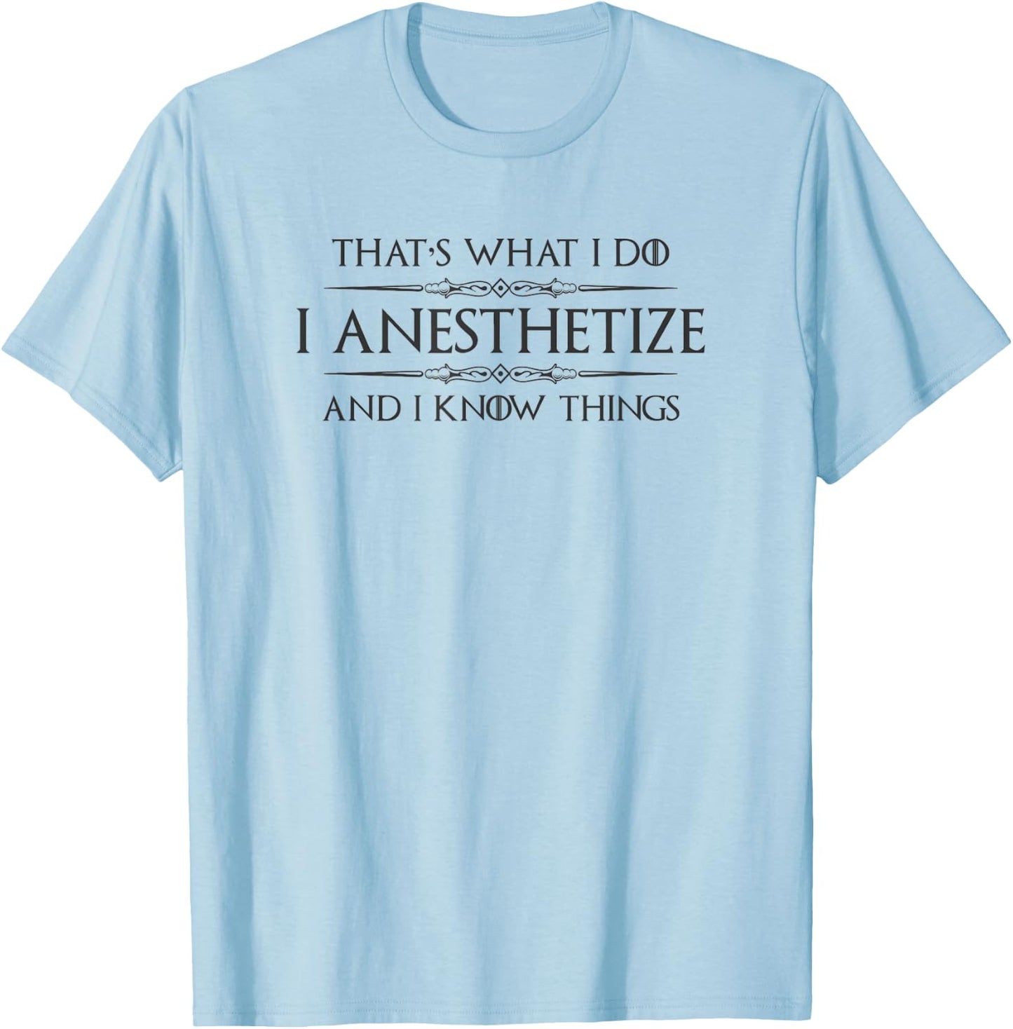 Anesthesiologist Gifts - I Anesthetize & I Know Things Funny T-Shirt - T-Shirt | Light Blue