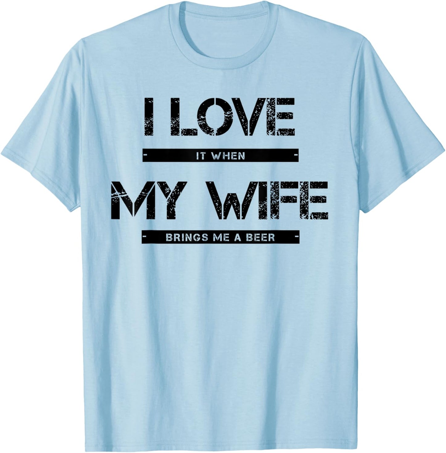 I Love It When My Wife Brings Me A Beer T-Shirt - T-Shirt | Light Blue