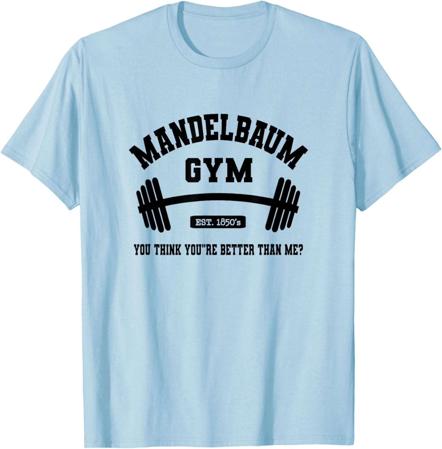 Mandelbaum Gym You Think You're Better Than Me? T-Shirt - T-Shirt | Light Blue
