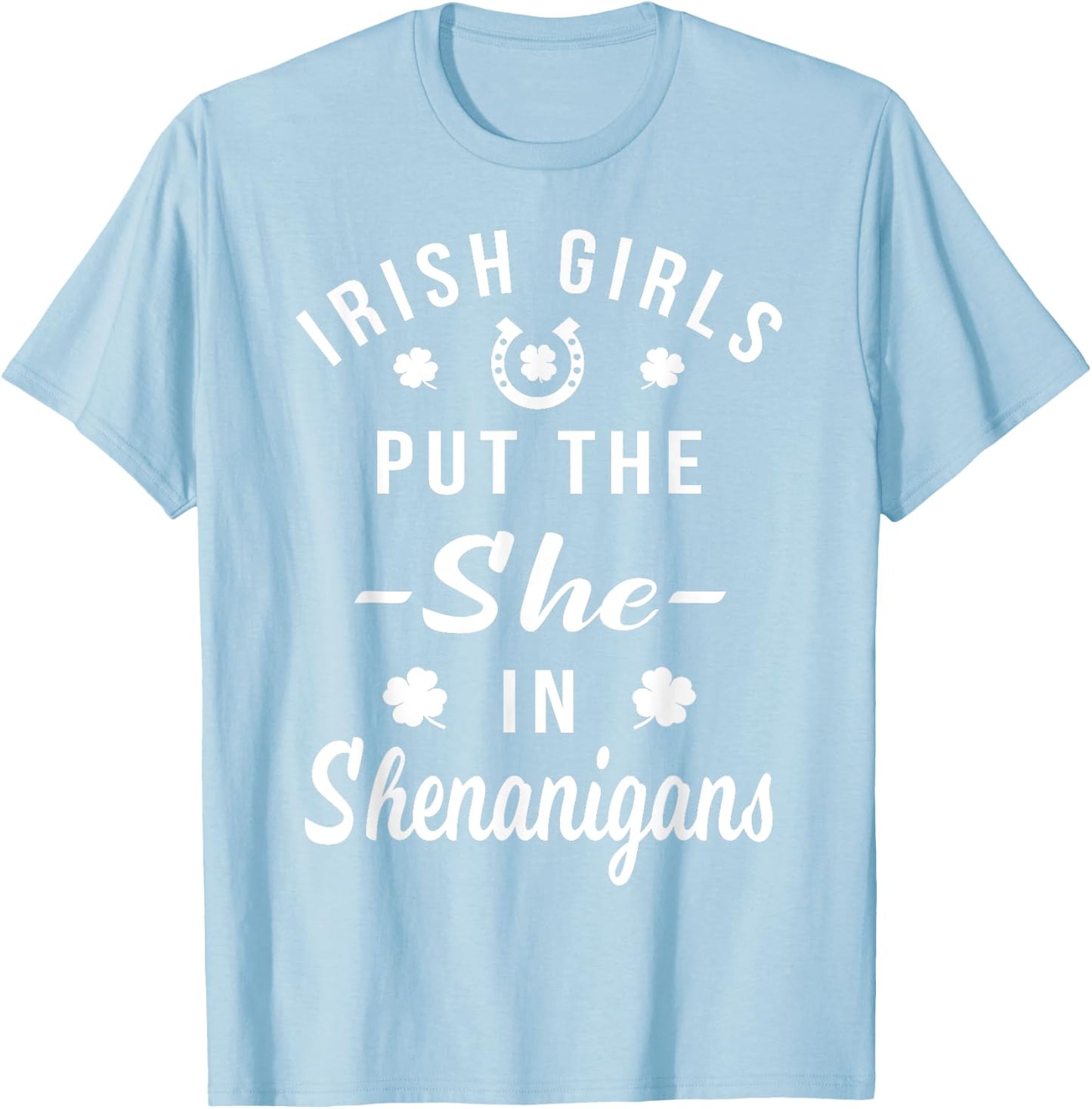 Irish Girls Put The She in Shenanigans St Patricks T-Shirt - T-Shirt | Light Blue