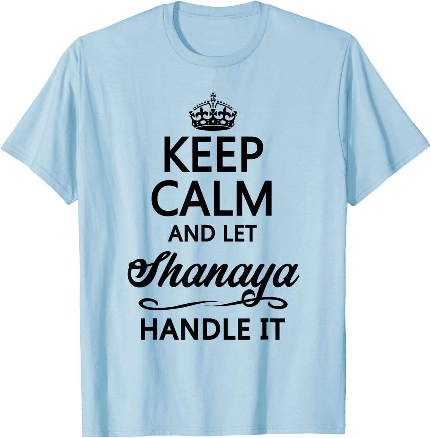 KEEP CALM and let SHANAYA Handle It | Funny Name Gift T-Shirt - T-Shirt | Light Blue