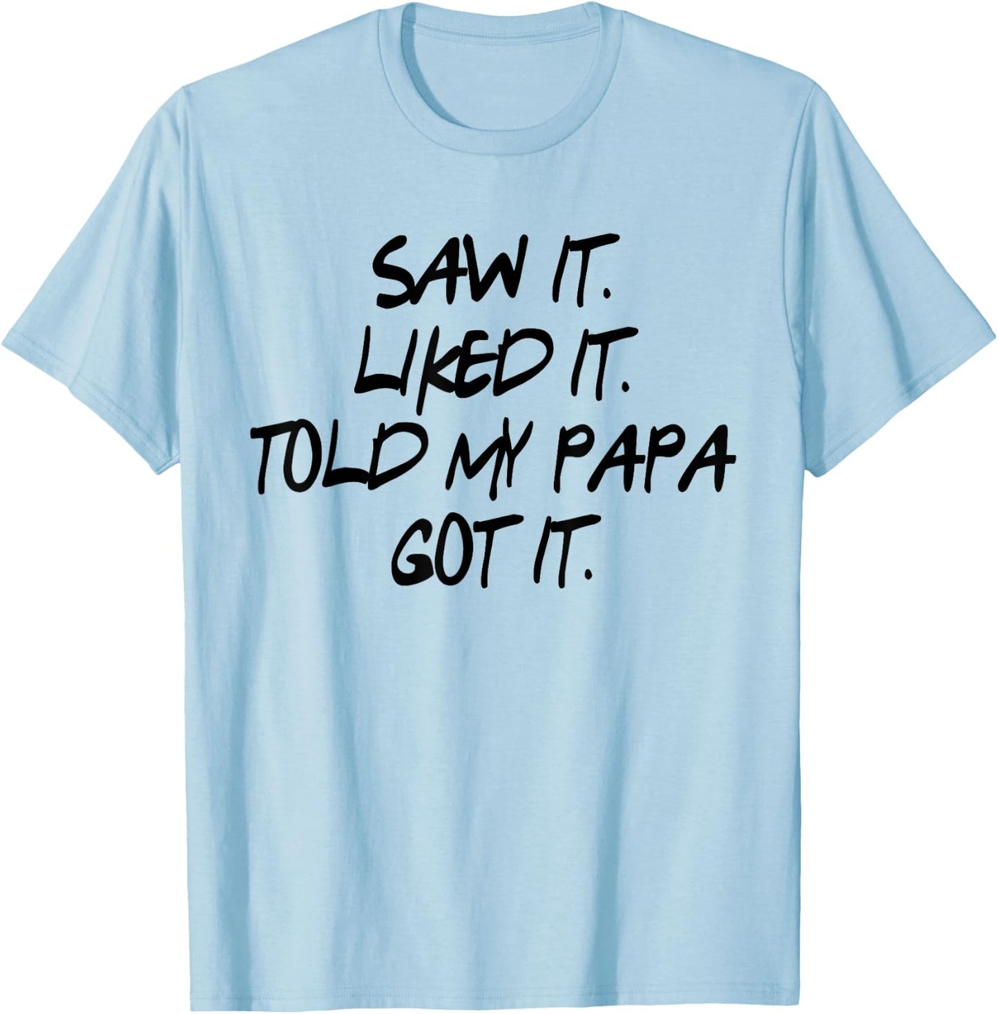 Saw It. Liked It. Told Papa. Got It. Kids Gifts Toddler T-Shirt - T-Shirt | Light Blue