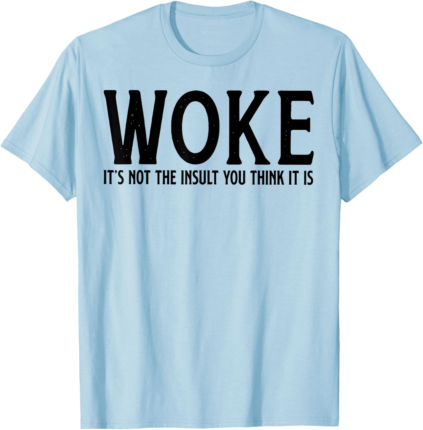 WOKE It's Not The Insult You Think It Is T-Shirt - T-Shirt | Light Blue