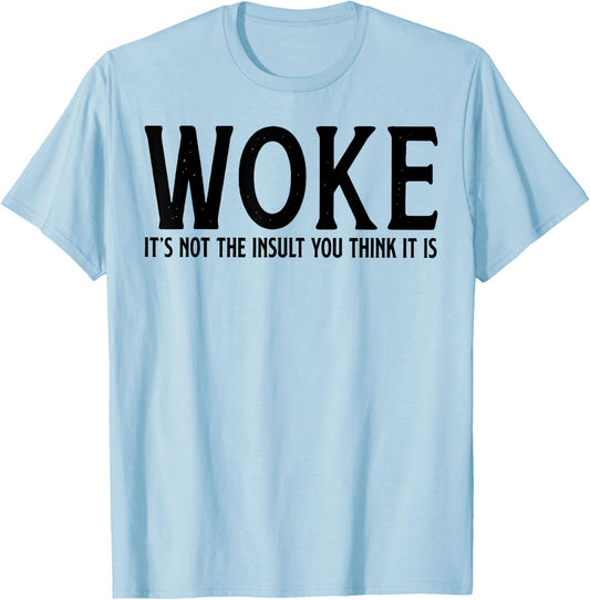 WOKE It's Not The Insult You Think It Is T-Shirt - T-Shirt | Light Blue