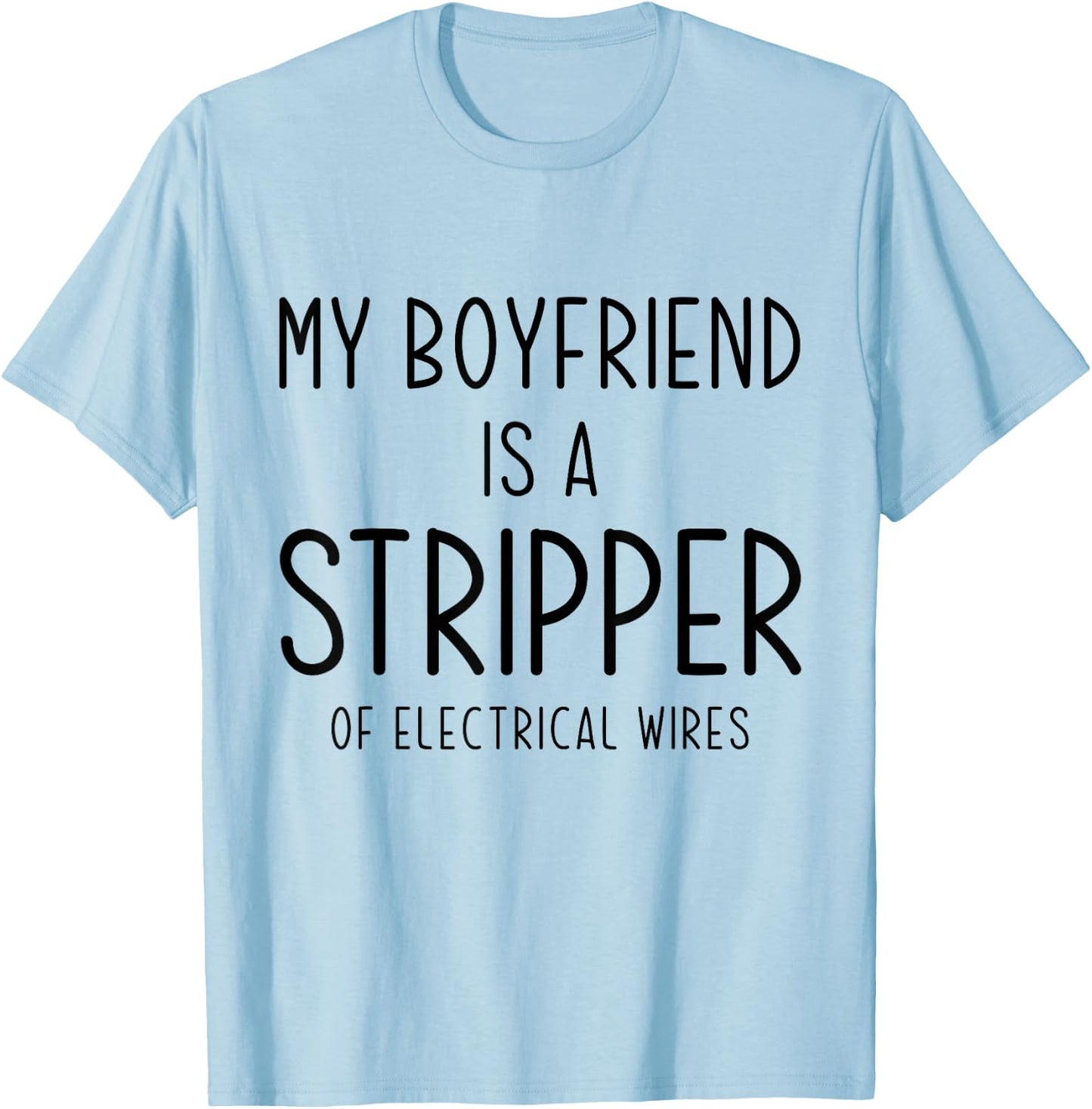 Funny Electrician Girlfriend My Boyfriend Is A Stripper Joke T-Shirt - T-Shirt | Light Blue