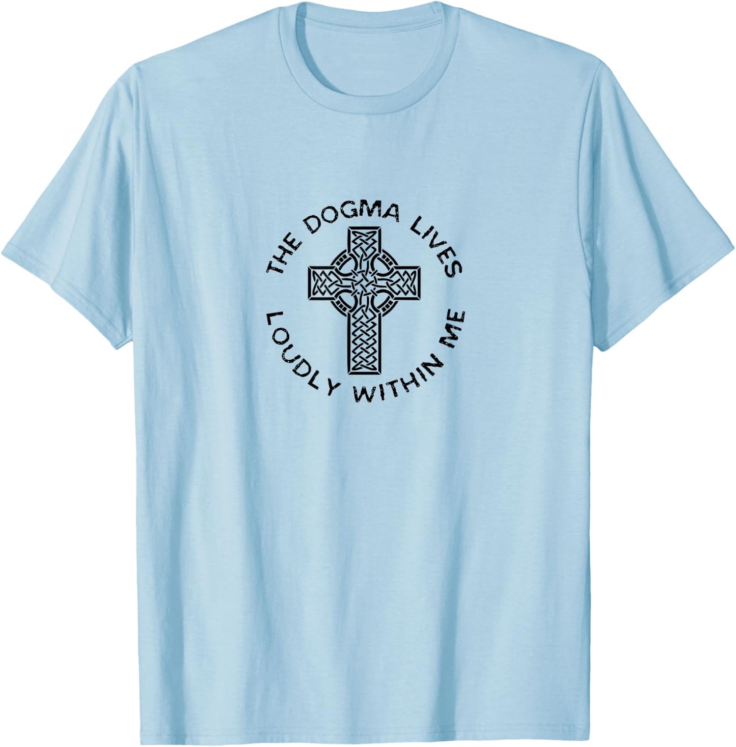 The Dogma Lives Loudly Within Me Catholic Christian Faith T-Shirt - T-Shirt | Light Blue