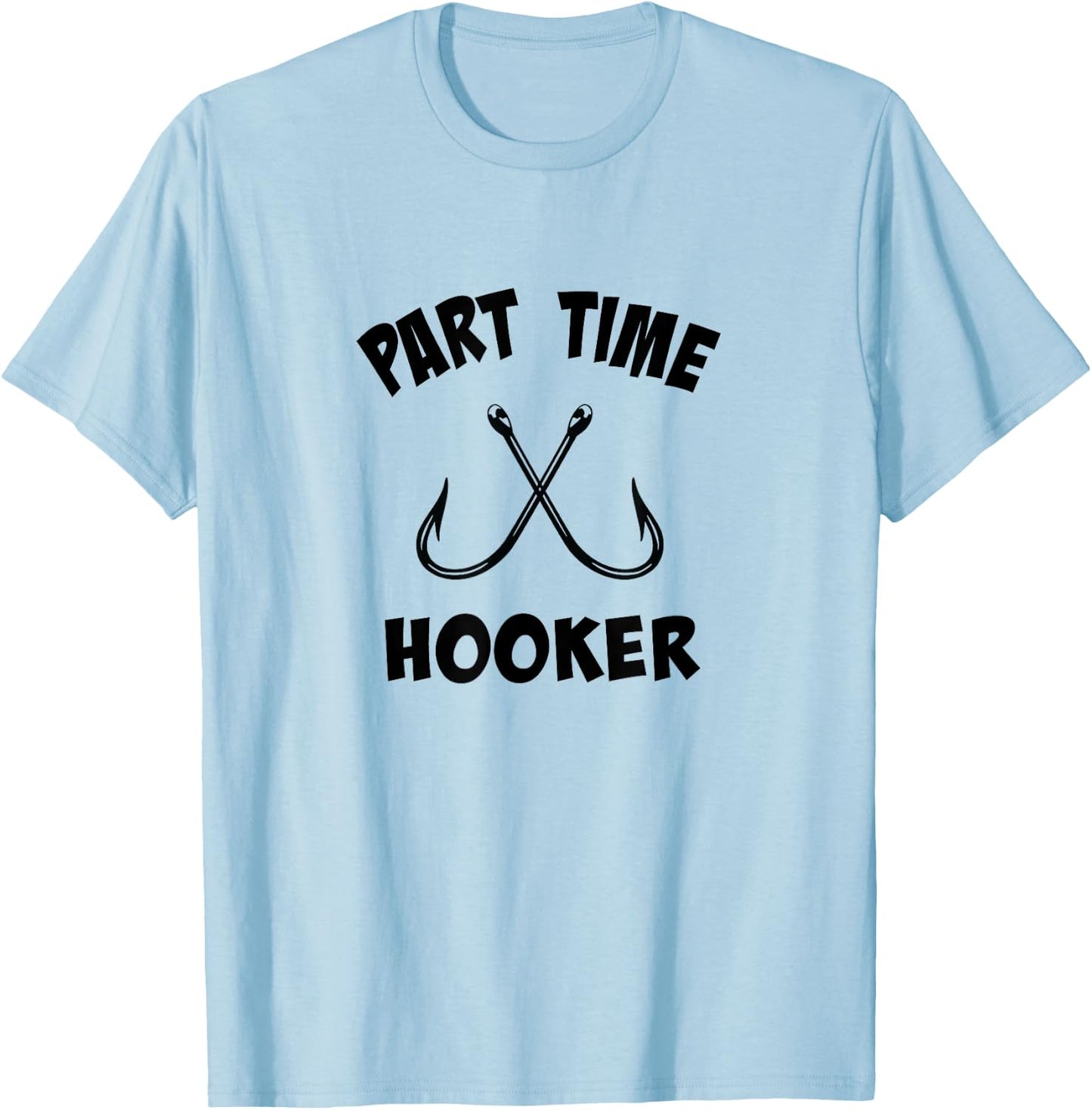Part Time Hooker | Fun Lovin' Sarcastic Fishing T-Shirt - T-Shirt | Light Blue