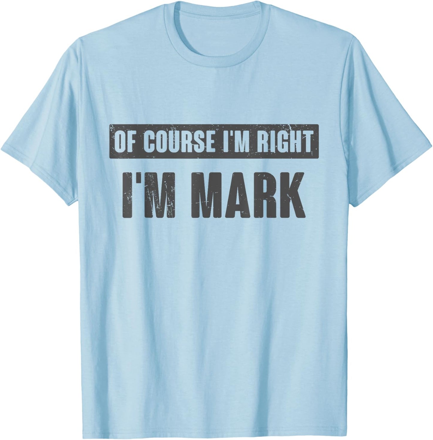 Of Course I'm Right I'm Mark - Funny Mark Name Gift T-Shirt - T-Shirt | Light Blue