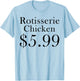 Rotisserie Chicken 5.99 Dollars Funny T-Shirt - T-Shirt | Light Blue