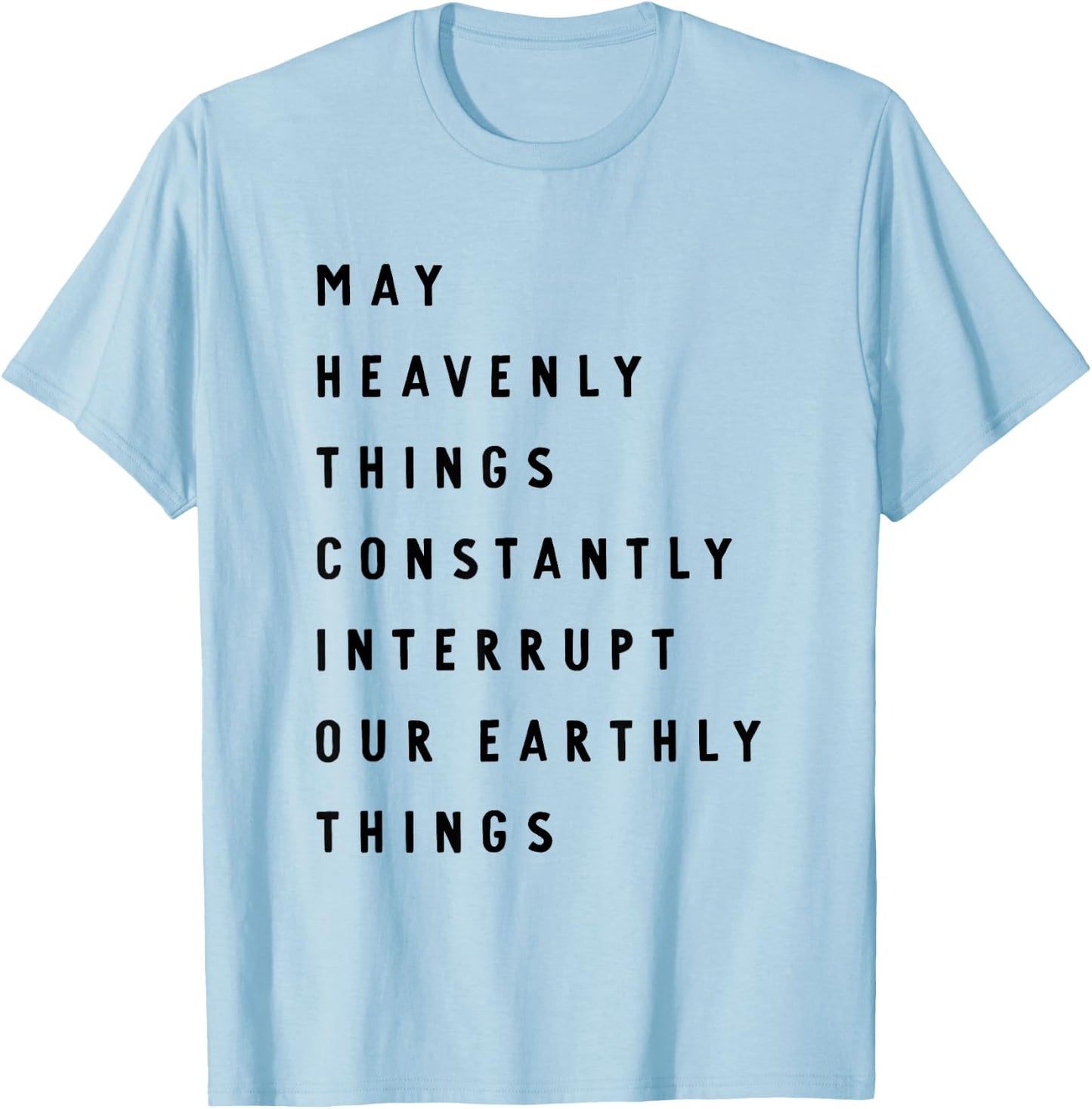 May Heavenly Things Constanly Interrupt Our Eathly Things T-Shirt - T-Shirt | Light Blue