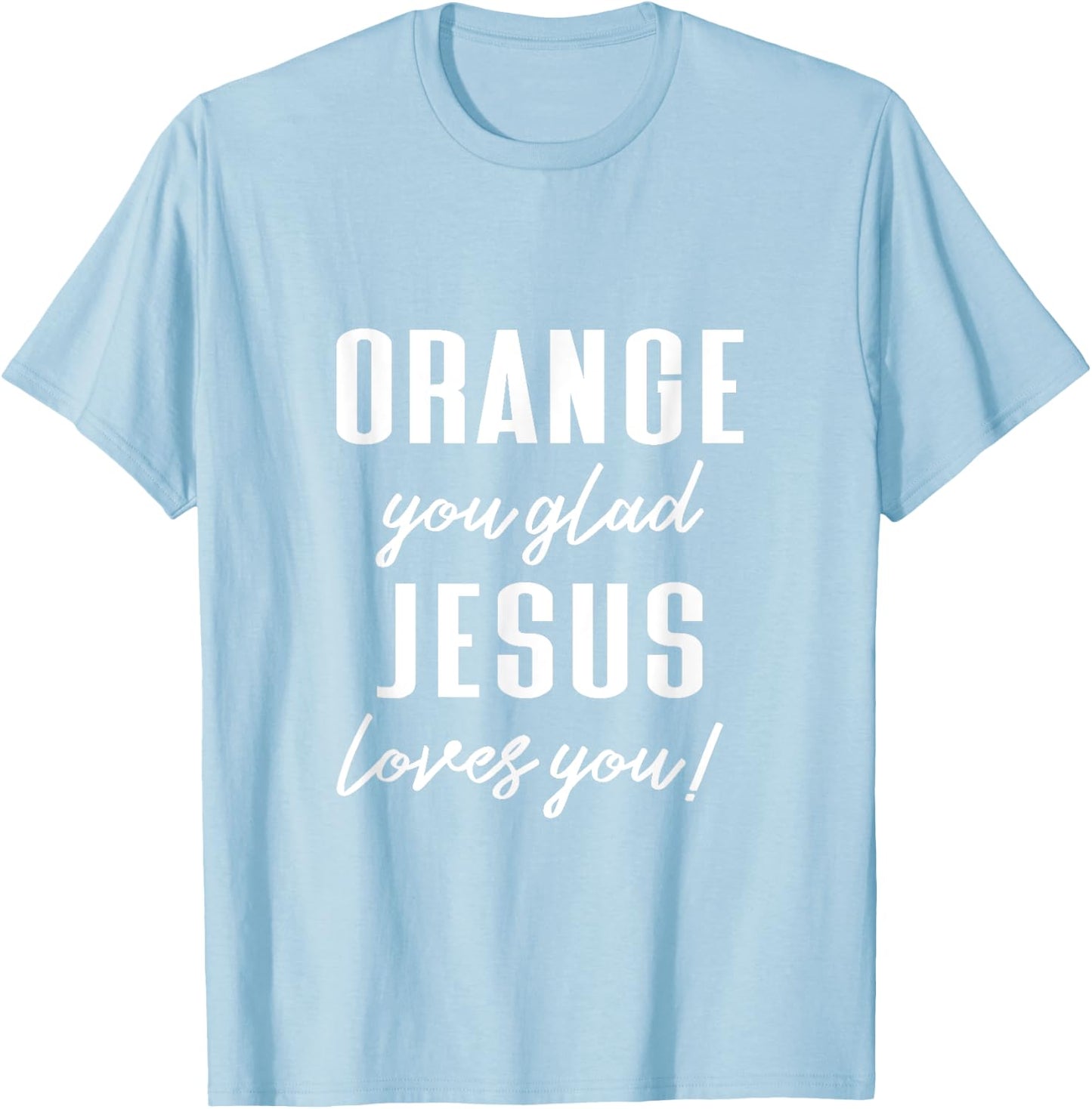 Funny Orange Pun - Orange You Glad Jesus Loves You! T-Shirt - T-Shirt | Light Blue