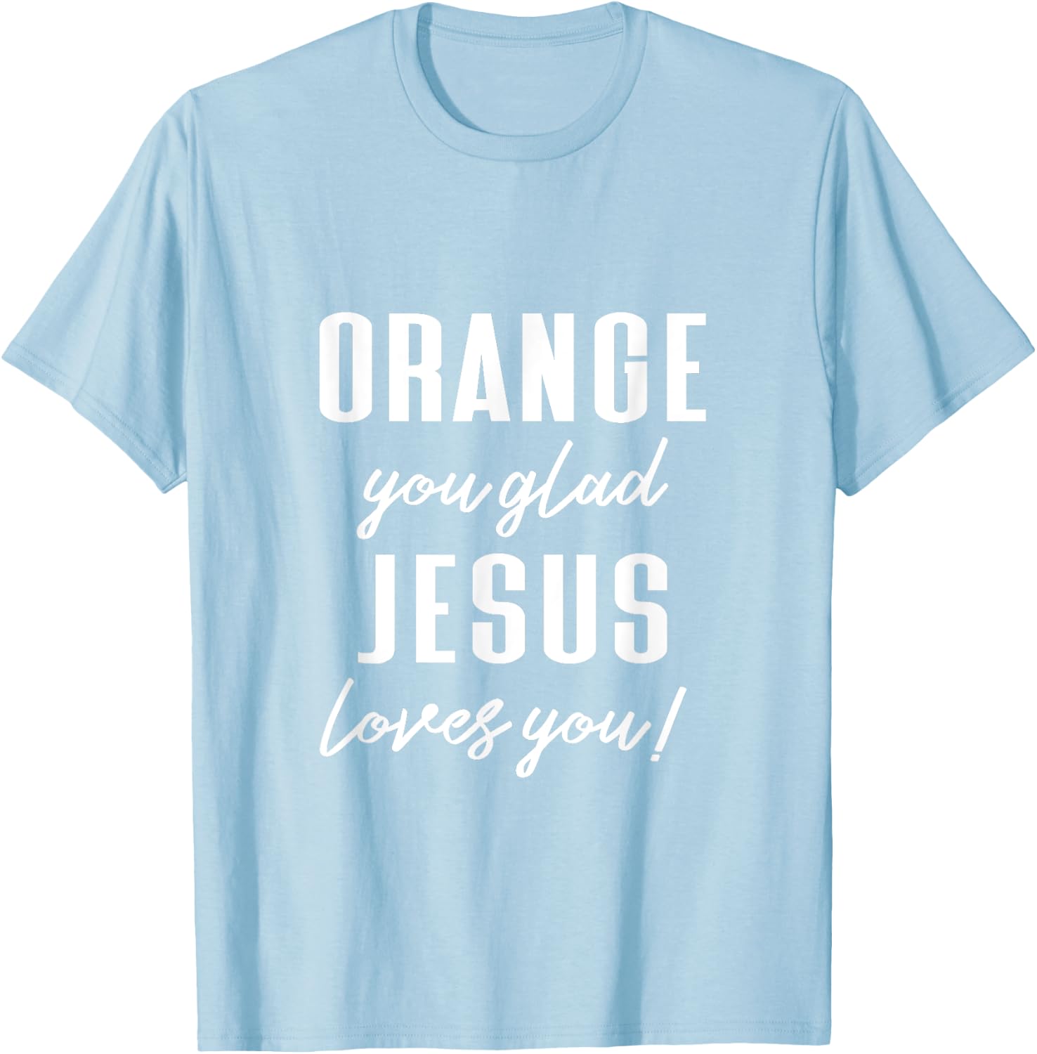 Funny Orange Pun - Orange You Glad Jesus Loves You! T-Shirt - T-Shirt | Light Blue