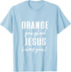 Funny Orange Pun - Orange You Glad Jesus Loves You! T-Shirt - T-Shirt | Light Blue
