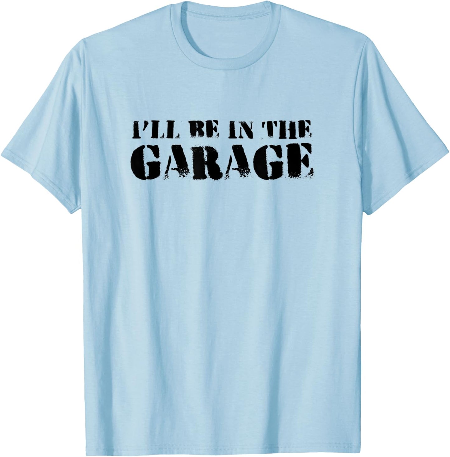 Funny I'll Be In The Garage | Humor Mechanics T-Shirt - T-Shirt | Light Blue