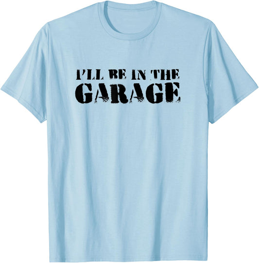 Funny I'll Be In The Garage | Humor Mechanics T-Shirt - T-Shirt | Light Blue