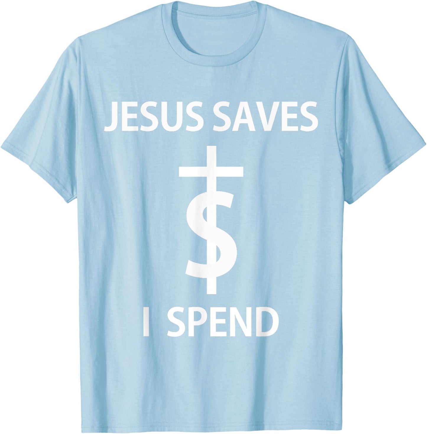Jesus Saves I Spend T-Shirt - T-Shirt | Light Blue