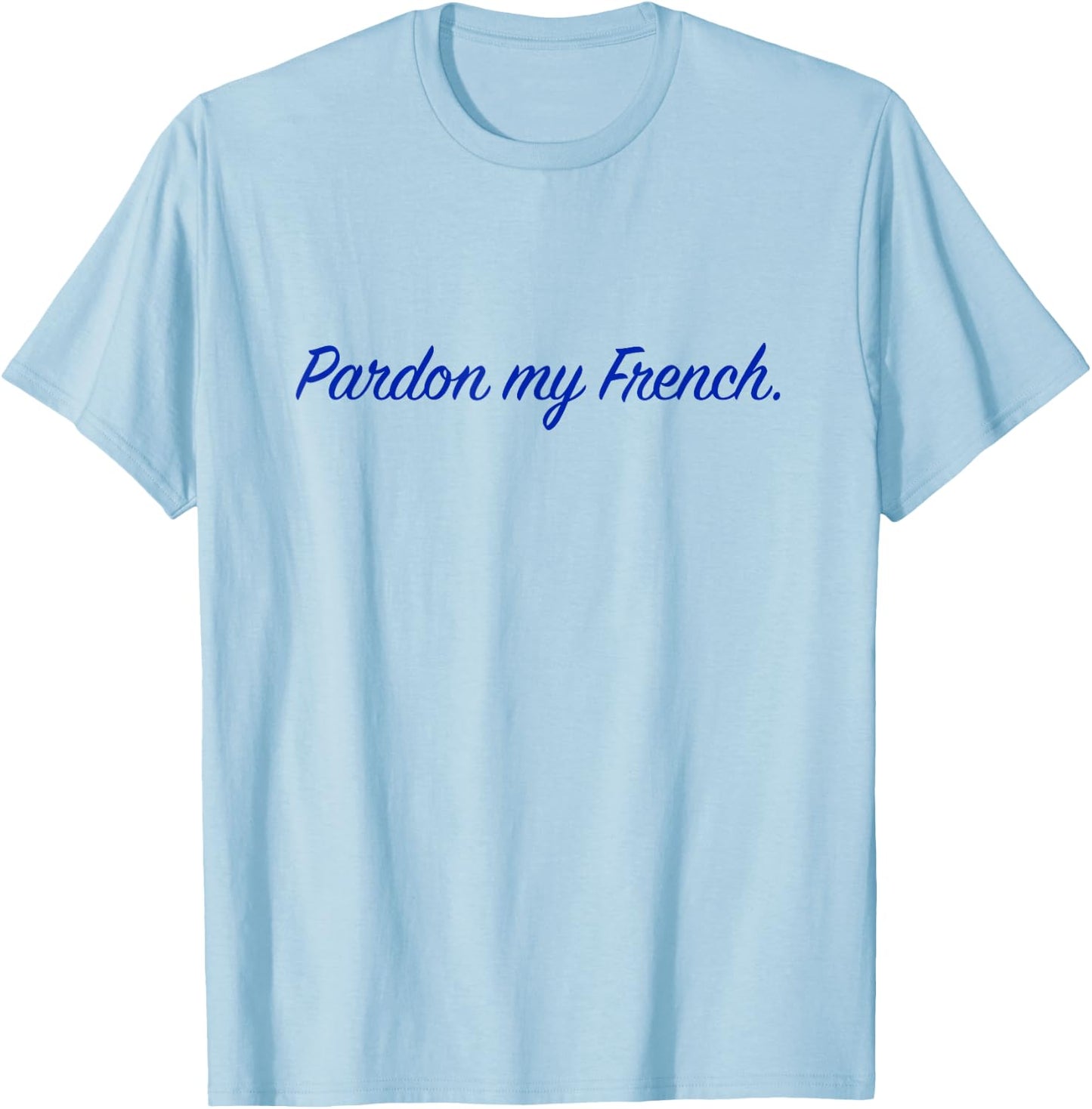 Pardon my French. T-Shirt - T-Shirt | Light Blue