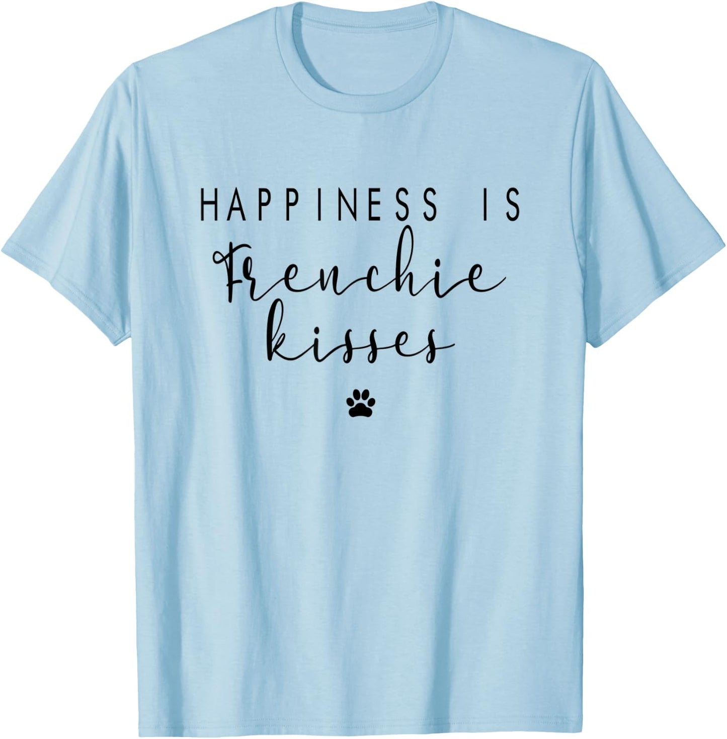 Happiness Frenchie Kisses Cute French Bulldog Dog Gift T-Shirt - T-Shirt | Light Blue