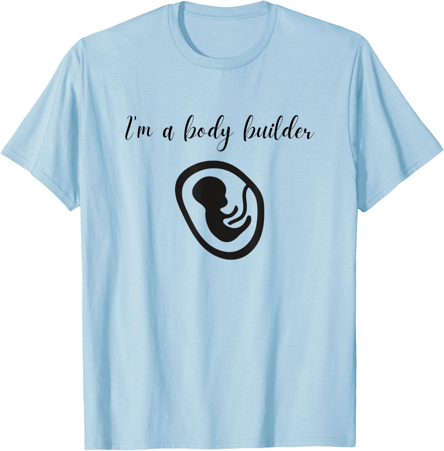 I'm a Body Builder- Funny Pregnancy Baby Fitness T-Shirt - T-Shirt | Light Blue