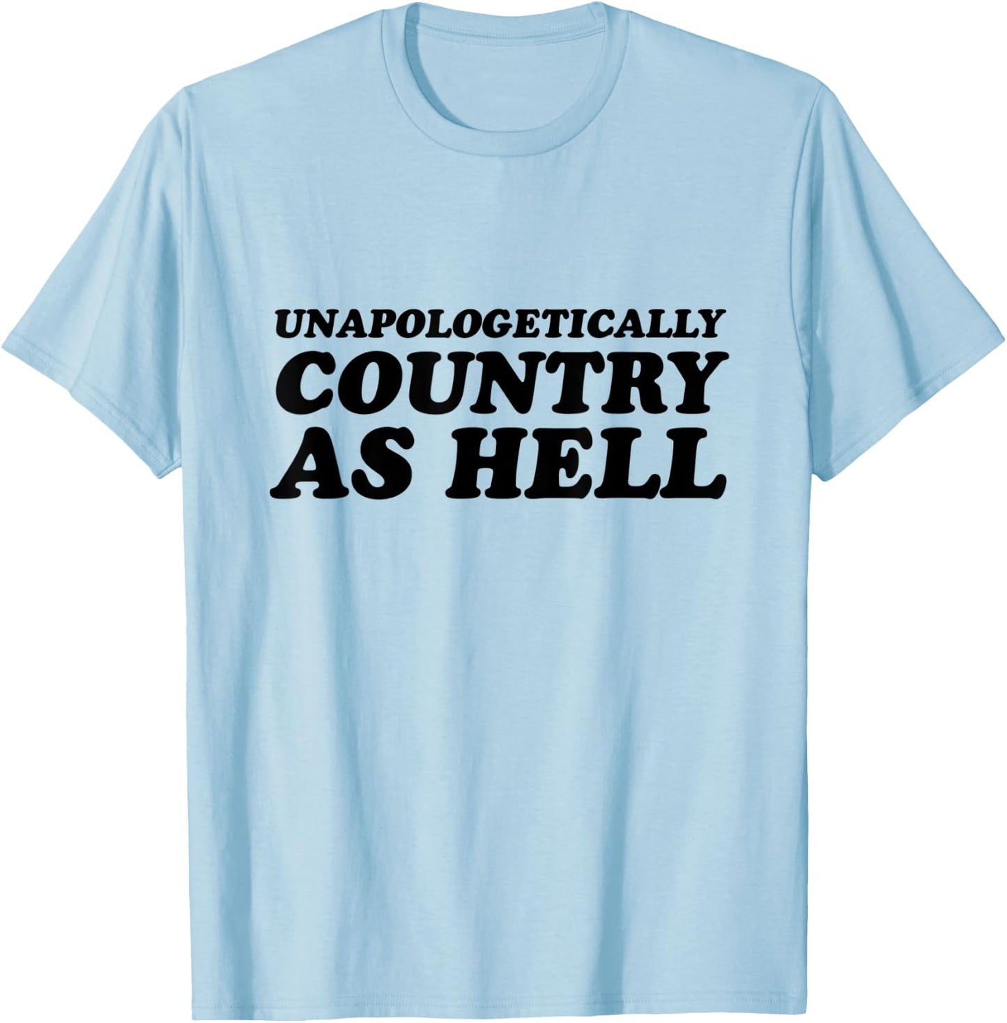 Unapologetically Country As Hell T-Shirt - T-Shirt | Light Blue